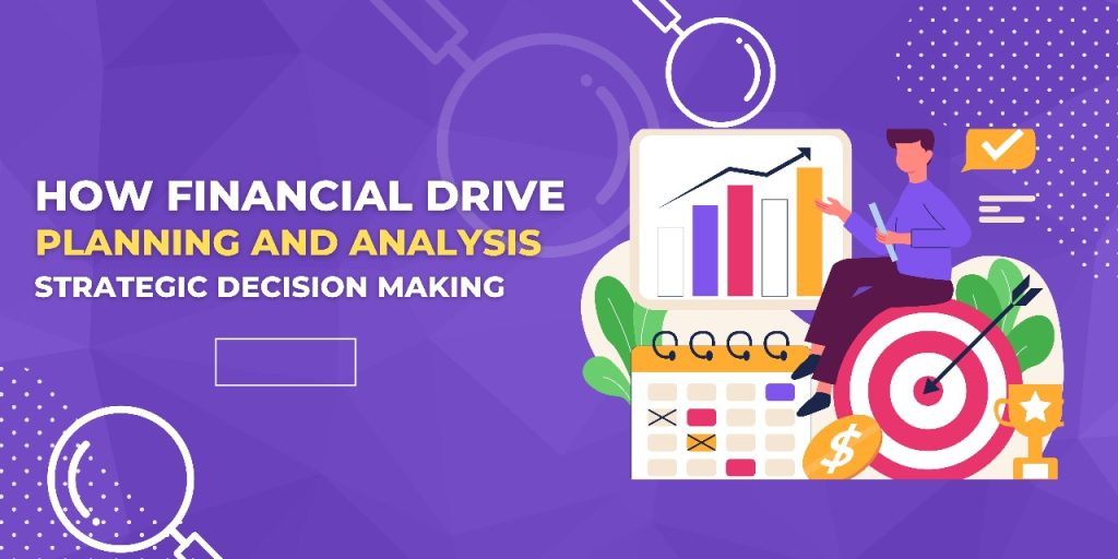 How Financial Planning and Analysis Drive Strategic Decision Making