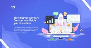 How Startup Advisory Services Can Guide You To Success​